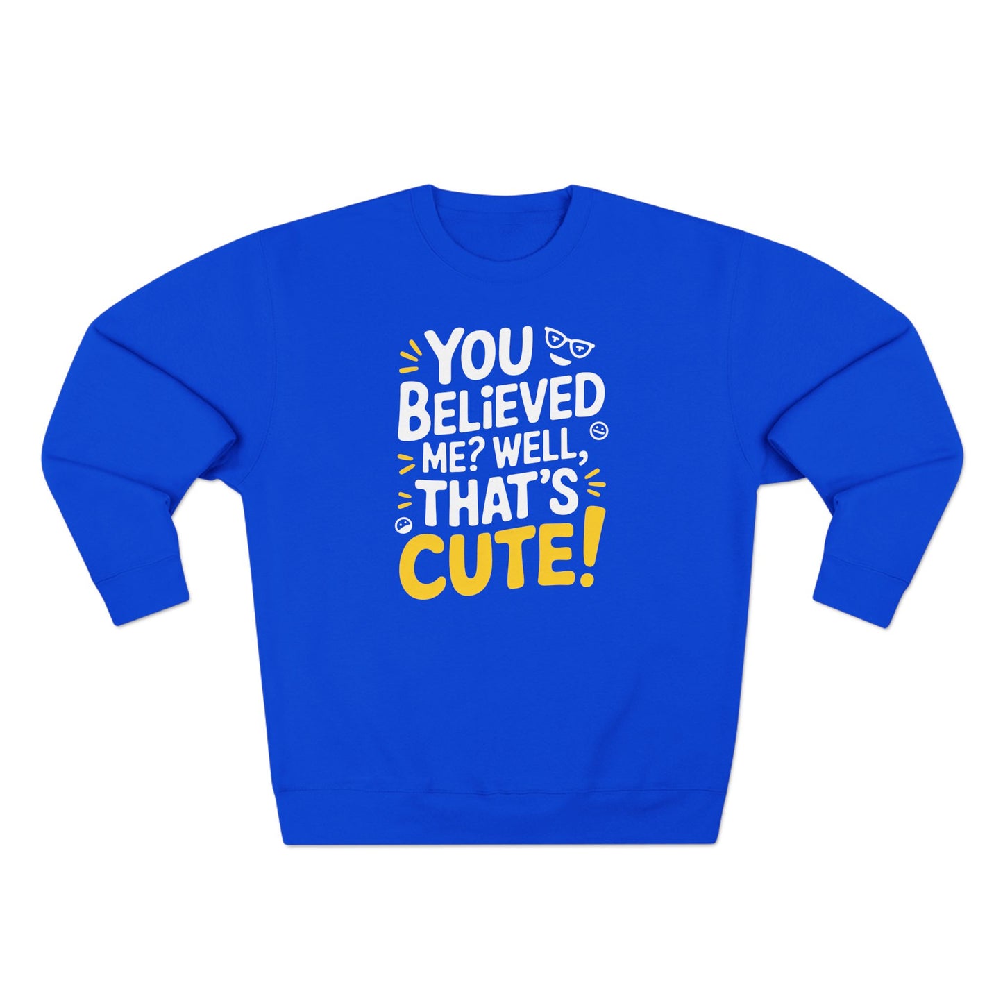 Crewneck Sweatshirt - Your Believed me well That's Cute