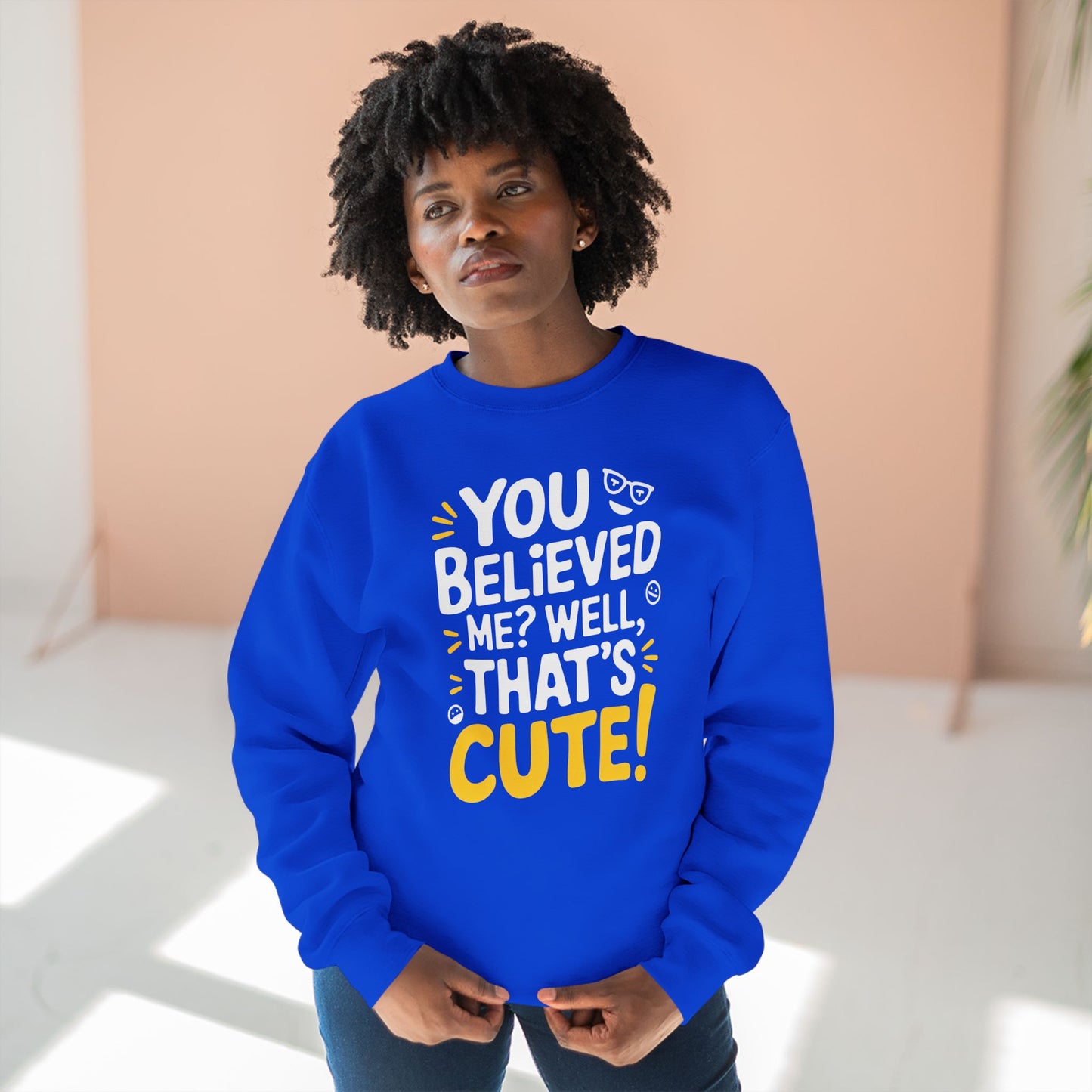 Crewneck Sweatshirt - Your Believed me well That's Cute