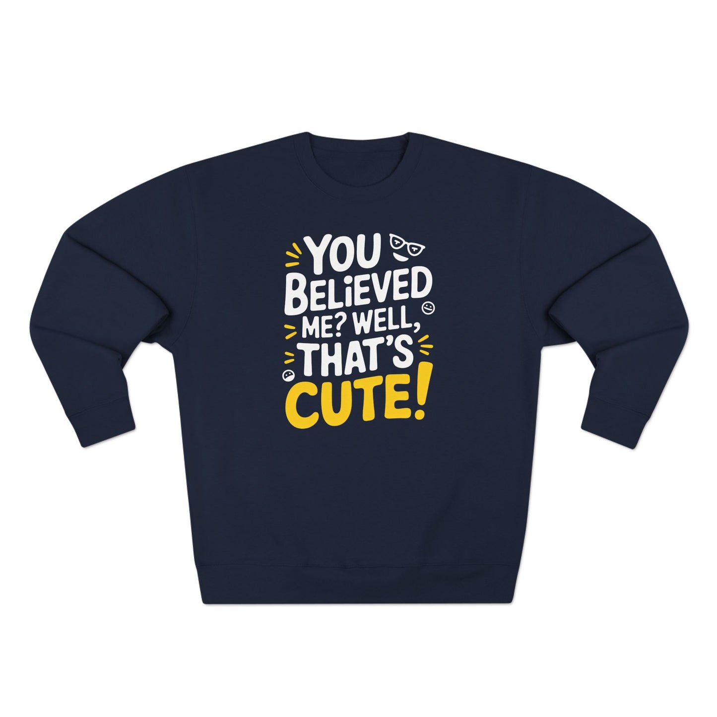 Crewneck Sweatshirt - Your Believed me well That's Cute