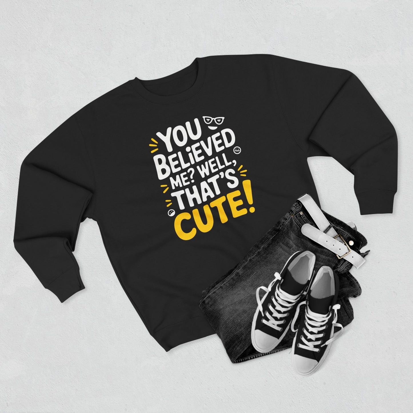 Crewneck Sweatshirt - Your Believed me well That's Cute