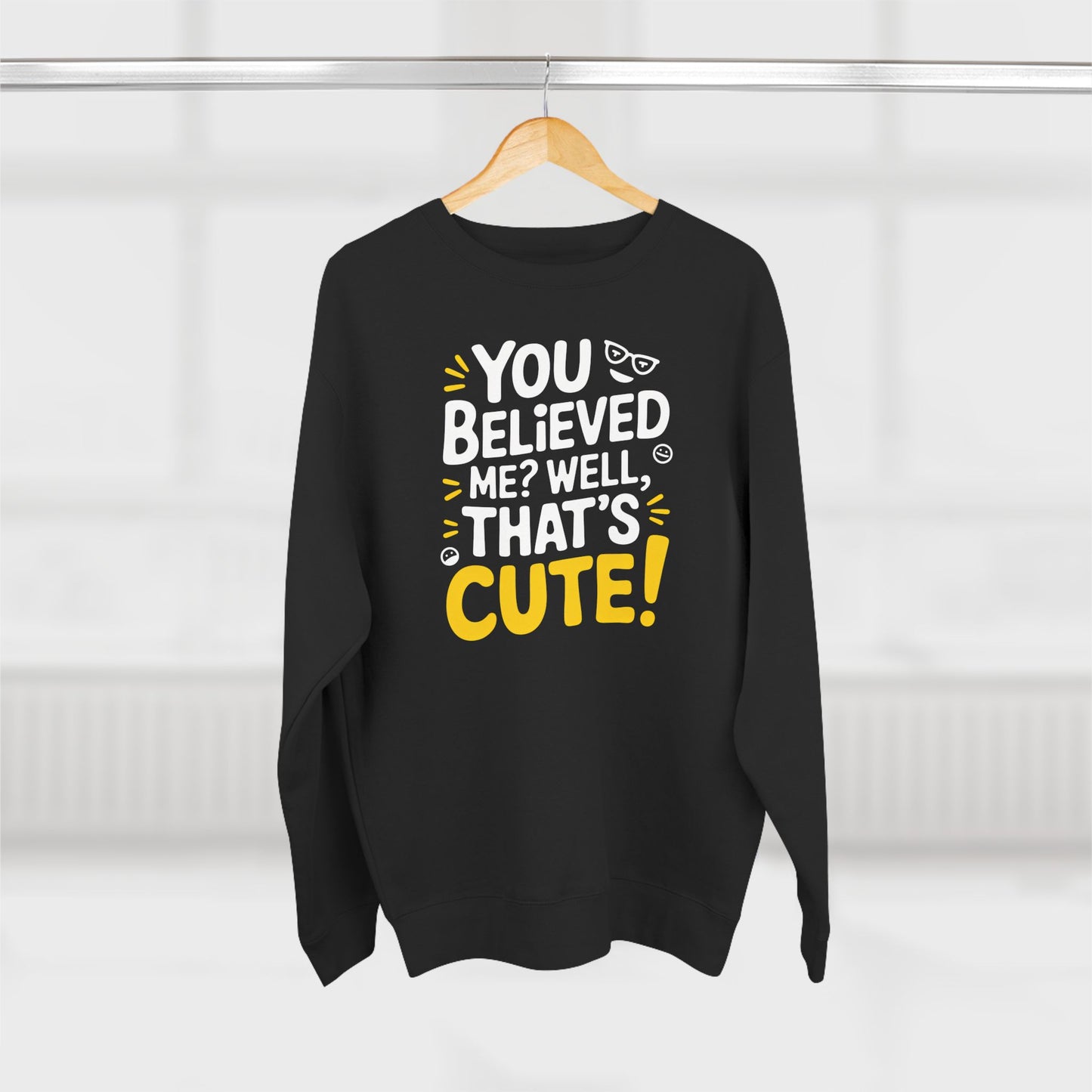Crewneck Sweatshirt - Your Believed me well That's Cute