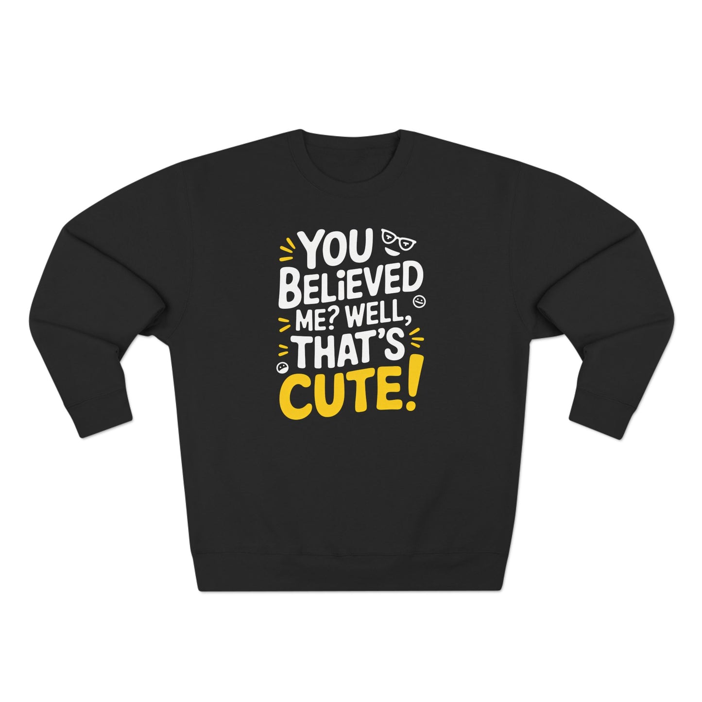 Crewneck Sweatshirt - Your Believed me well That's Cute