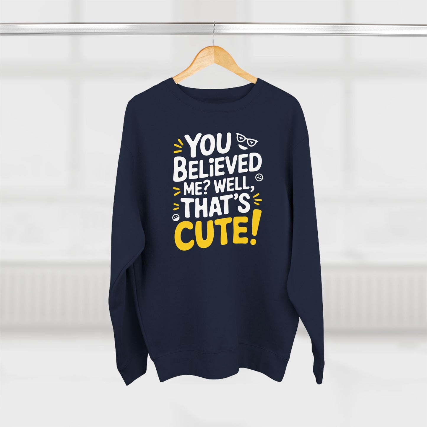 Crewneck Sweatshirt - Your Believed me well That's Cute