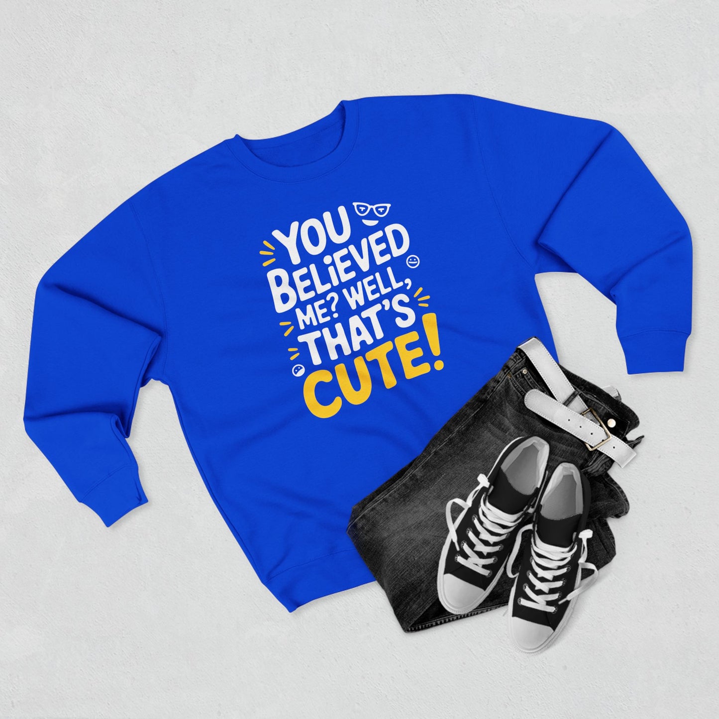 Crewneck Sweatshirt - Your Believed me well That's Cute