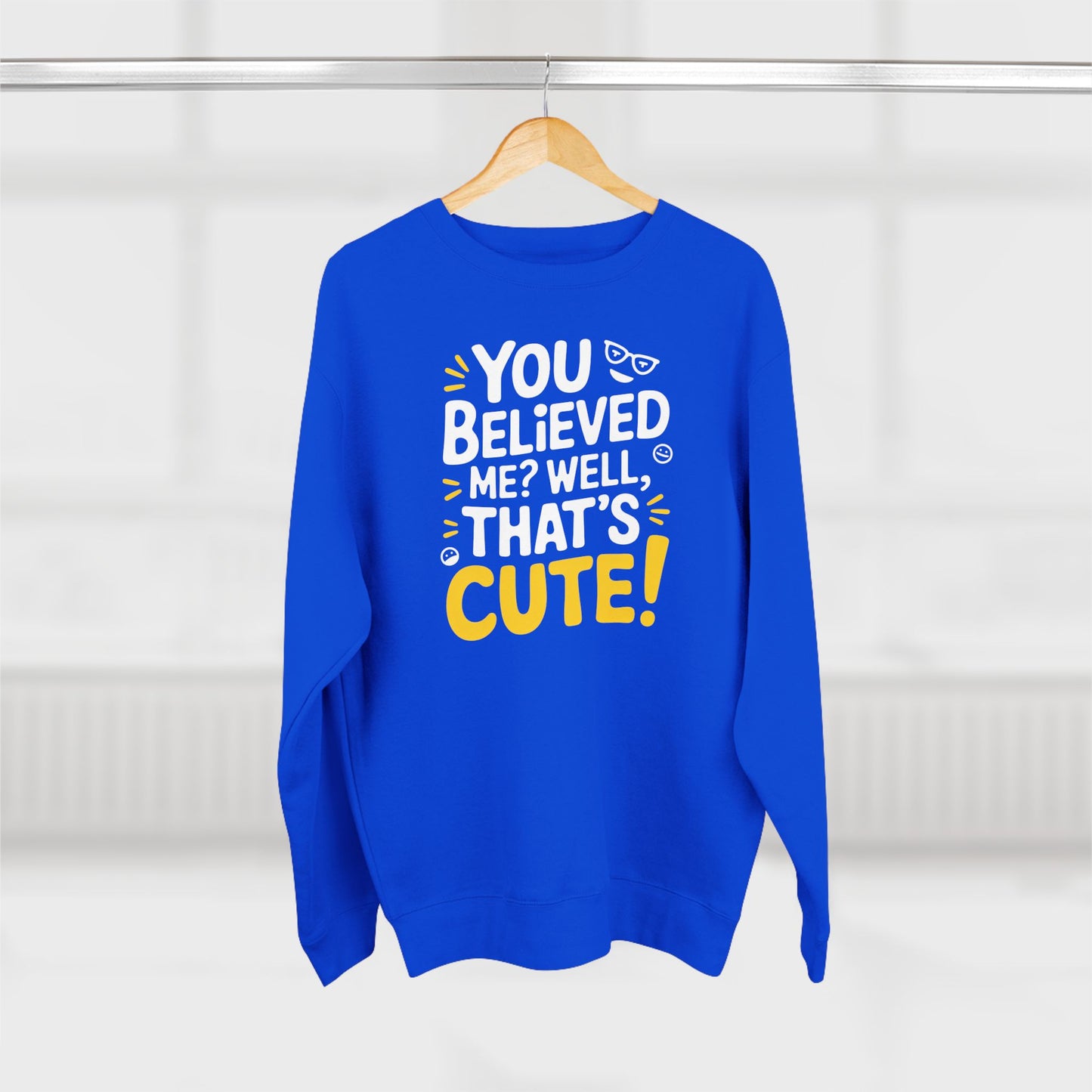 Crewneck Sweatshirt - Your Believed me well That's Cute