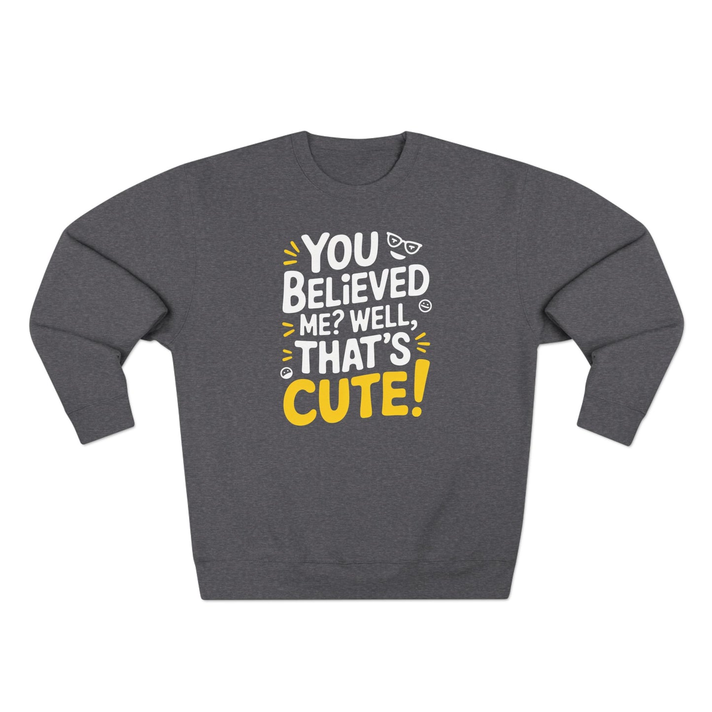 Crewneck Sweatshirt - Your Believed me well That's Cute