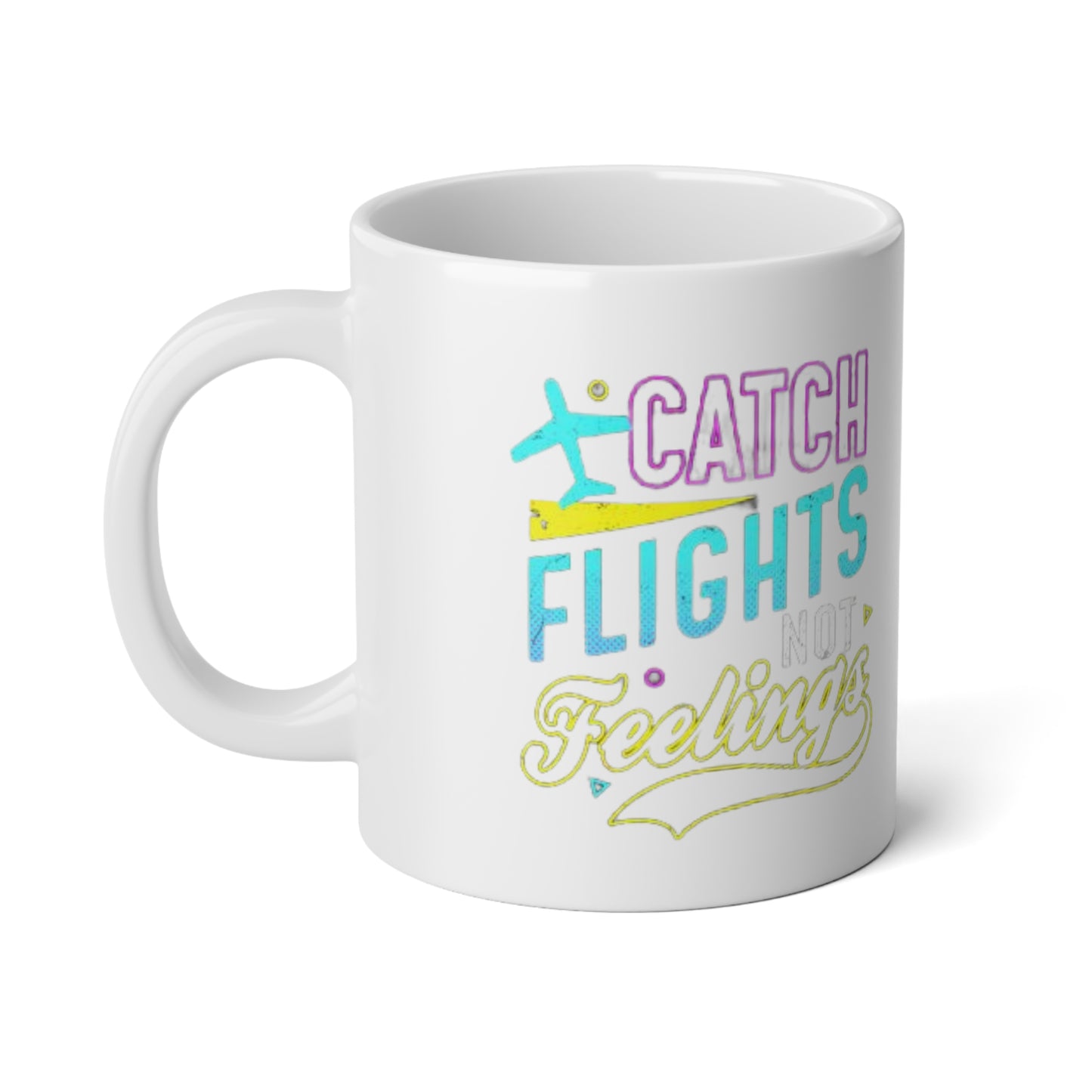 Mug: Catch Flights Not Feelings, 20oz Jumbo Mug