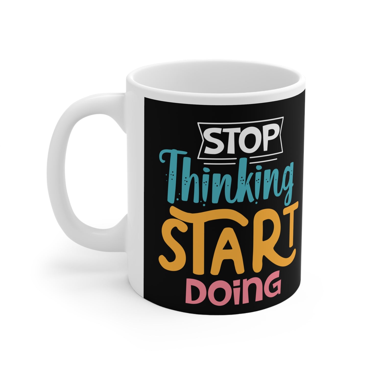 Mug - Stop Thinking Start Doing - Motivational White Ceramic Coffee Cup, 11oz