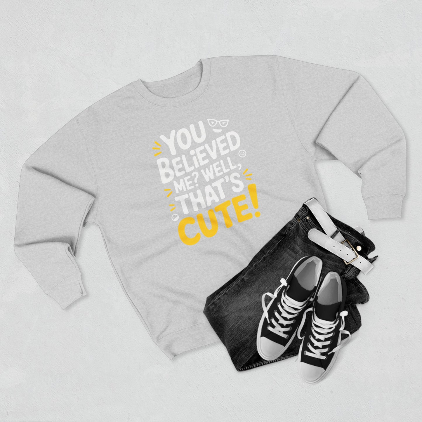 Crewneck Sweatshirt - Your Believed me well That's Cute