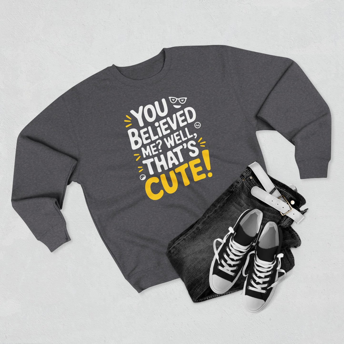 Crewneck Sweatshirt - Your Believed me well That's Cute