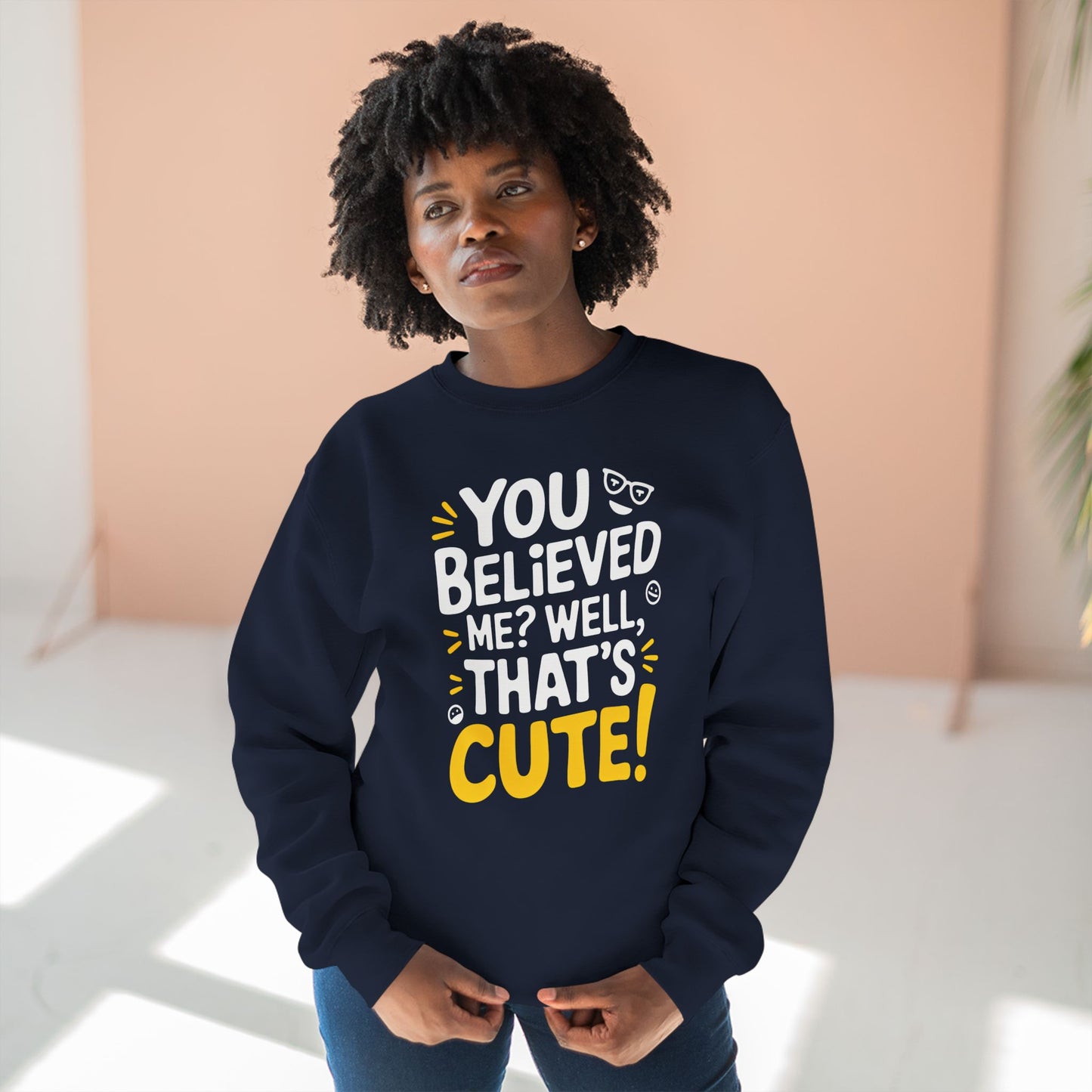 Crewneck Sweatshirt - Your Believed me well That's Cute