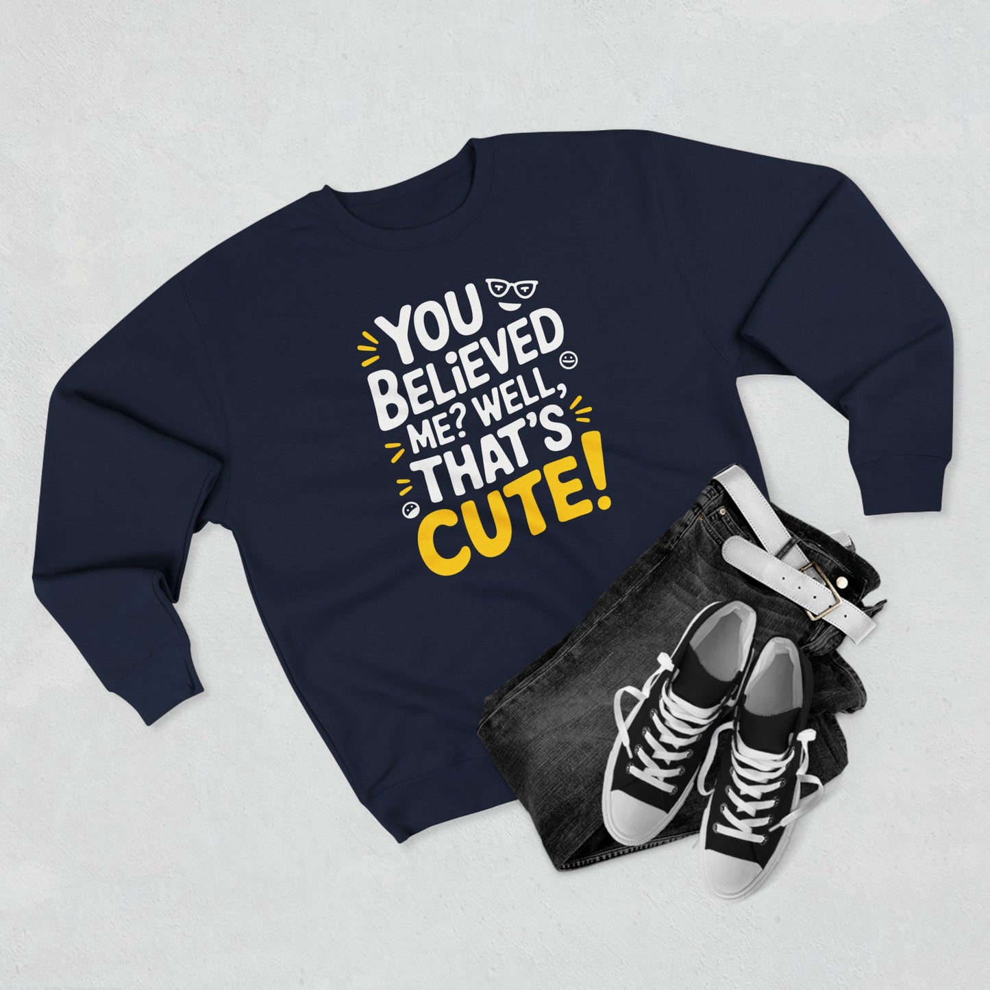 Crewneck Sweatshirt - Your Believed me well That's Cute