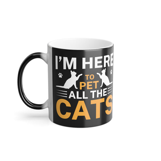 Mug - I'm Here to Pet All the Cats, Color Morphing 11oz Mug
