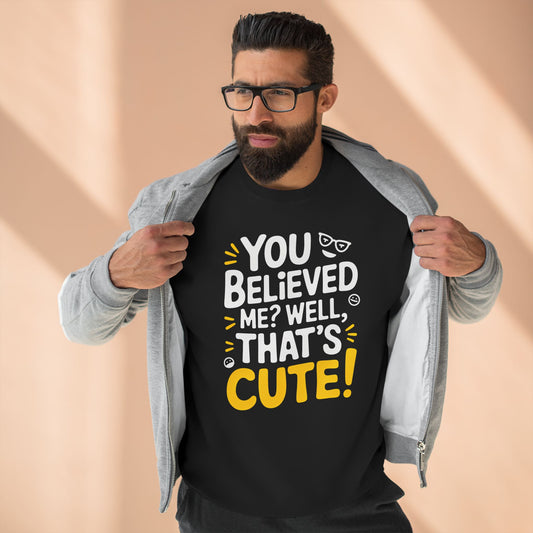Crewneck Sweatshirt - Your Believed me well That's Cute