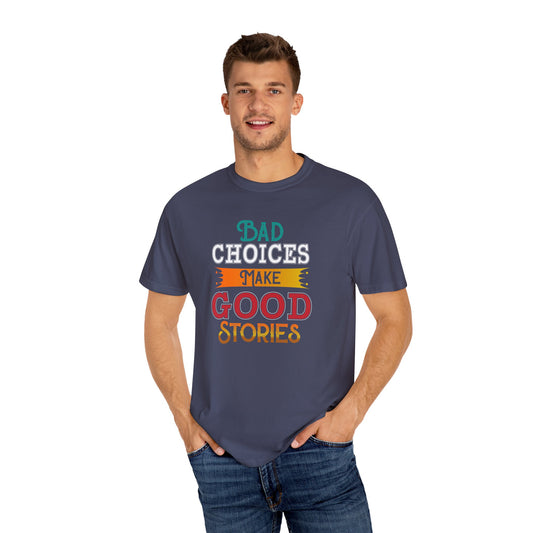 T-Shirt bad choices make good stories Funny Unisex Garment-Dyed Tee